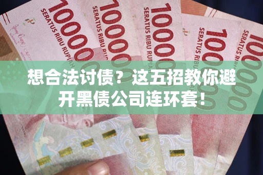 北京想合法讨债？这五招教你避开黑债公司连环套！
