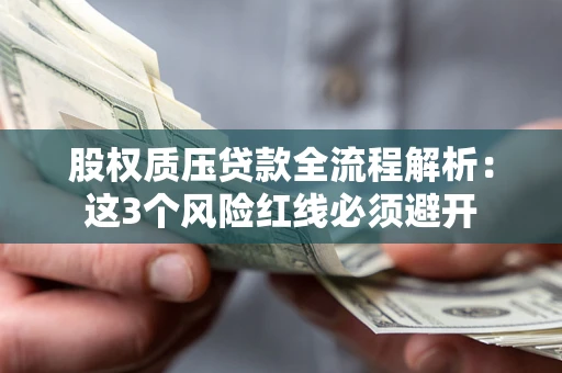 北京股权质压贷款全流程解析：这3个风险红线必须避开