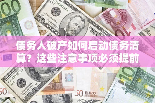 北京债务人破产如何启动债务清算？这些注意事项必须提前知道