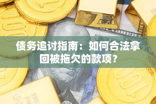 北京债务追讨指南：如何合法拿回被拖欠的款项？
