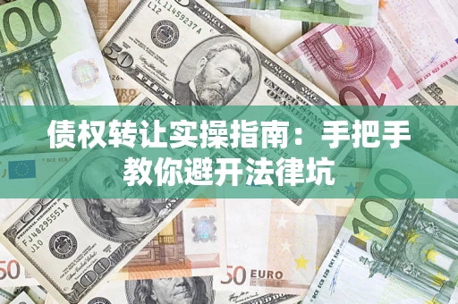 北京债权转让实操指南：手把手教你避开法律坑