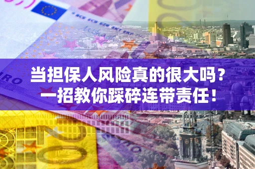 北京当担保人风险真的很大吗？一招教你踩碎连带责任！