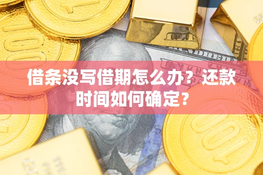 北京借条没写借期怎么办？还款时间如何确定？