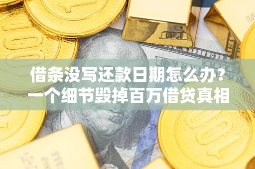 北京借条没写还款日期怎么办？一个细节毁掉百万借贷真相