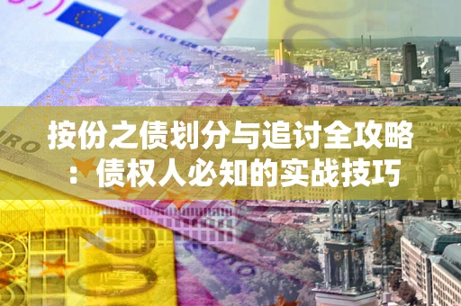 北京按份之债划分与追讨全攻略：债权人必知的实战技巧