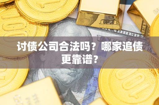 北京讨债公司合法吗？哪家追债更靠谱？