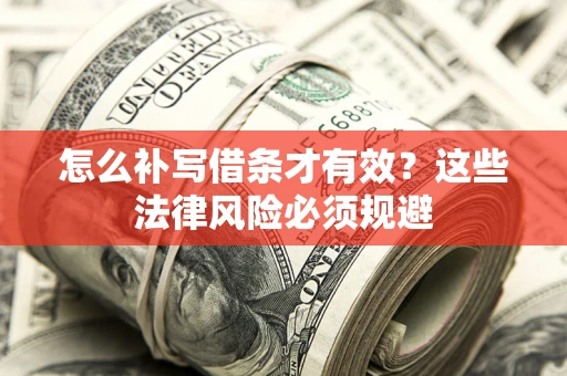 北京怎么补写借条才有效？这些法律风险必须规避