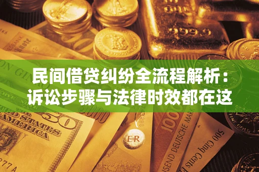 北京民间借贷纠纷全流程解析：诉讼步骤与法律时效都在这儿了
