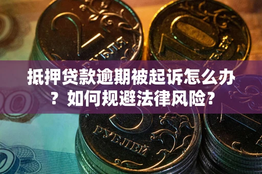 北京抵押贷款逾期被起诉怎么办？如何规避法律风险？