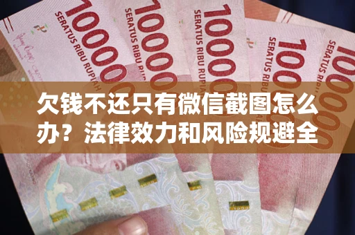 北京欠钱不还只有微信截图怎么办？法律效力和风险规避全解析