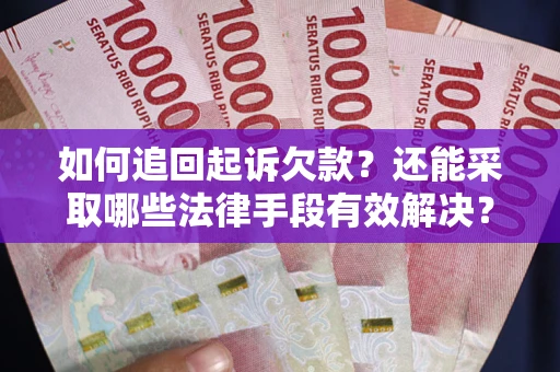 北京如何追回起诉欠款？还能采取哪些法律手段有效解决？