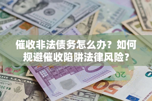 北京催收非法债务怎么办？如何规避催收陷阱法律风险？