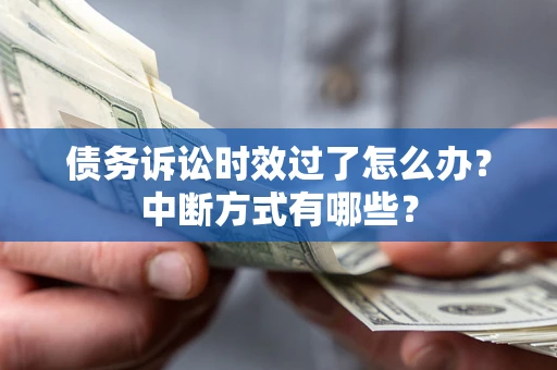 北京债务诉讼时效过了怎么办？中断方式有哪些？