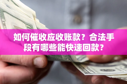 北京如何催收应收账款？合法手段有哪些能快速回款？