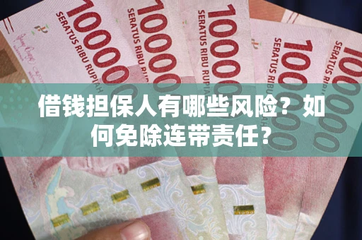 北京借钱担保人有哪些风险？如何免除连带责任？