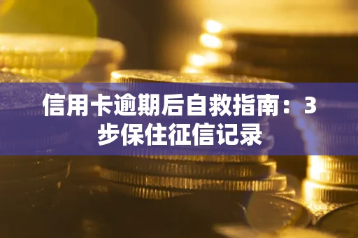 北京信用卡逾期后自救指南：3步保住征信记录