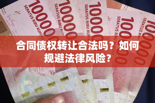 北京合同债权转让合法吗？如何规避法律风险？