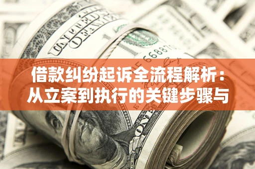 北京借款纠纷起诉全流程解析：从立案到执行的关键步骤与防败诉指南